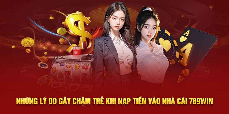 Những lý do gây chậm trễ khi nạp tiền vào nhà cái