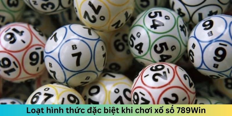 Loạt hình thức đặc biệt khi chơi xổ số 789Win